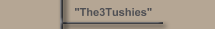 "The3Tushies"